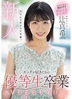 新人 20歳 今日から私はAV女優。エッチが好きだから優等生卒業 AV DEBUT！！辻真希