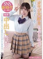 オヤジ大好きムッチリボディ巨乳女子○生と無断中出し性交