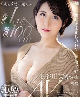 【長谷川茉優】専業主婦レベルを超越した、超わがままBODYの天然Ｉカップ妻… Wチンポに串刺しされる、初撮りセックス…